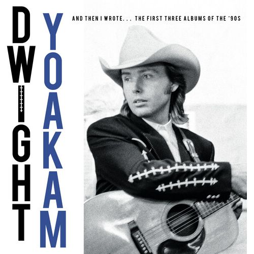 Dwight Yoakam - And Then I Wrote… The First Three Albums Of The '90s - RSD LP Box Set
